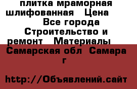 плитка мраморная шлифованная › Цена ­ 200 - Все города Строительство и ремонт » Материалы   . Самарская обл.,Самара г.